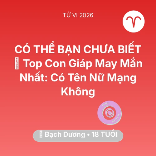 Vận hạn Bạch Dương sinh năm 2008 trong năm (2026): 🏆 Top Con Giáp May Mắn Nhất: Có Tên Nữ Mạng Bạch Dương Không