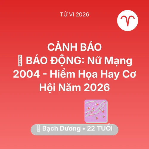 Xem tử vi Bạch Dương sinh năm 2004 Nữ Mạng: 🚨 BÁO ĐỘNG: Nữ Mạng Bạch Dương 2004 - Hiểm Họa Hay Cơ Hội Năm 2026