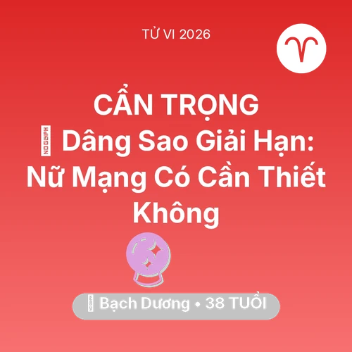 Vận hạn Bạch Dương sinh năm 1988 trong năm (2026): 🕯️ Dâng Sao Giải Hạn: Nữ Mạng Bạch Dương Có Cần Thiết Không