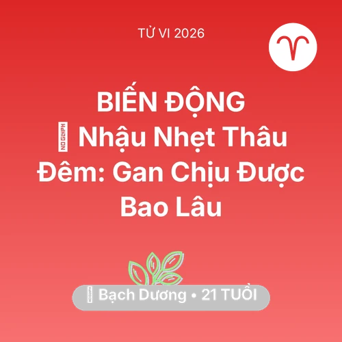 Vận hạn Bạch Dương sinh năm 2005 trong năm (2026): 🍻 Nhậu Nhẹt Thâu Đêm: Gan Bạch Dương Chịu Được Bao Lâu