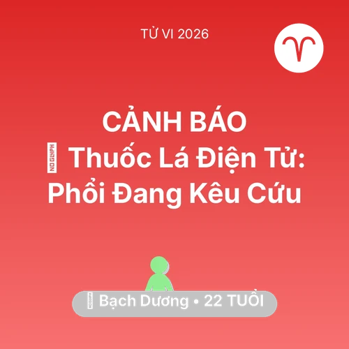 Vận hạn Bạch Dương sinh năm 2004 trong năm (2026): 🚬 Thuốc Lá Điện Tử: Phổi Bạch Dương Đang Kêu Cứu