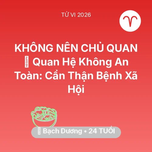 Tử vi Bạch Dương sinh năm 2002 trong năm 2026: 🛑 Quan Hệ Không An Toàn: Bạch Dương Cẩn Thận Bệnh Xã Hội