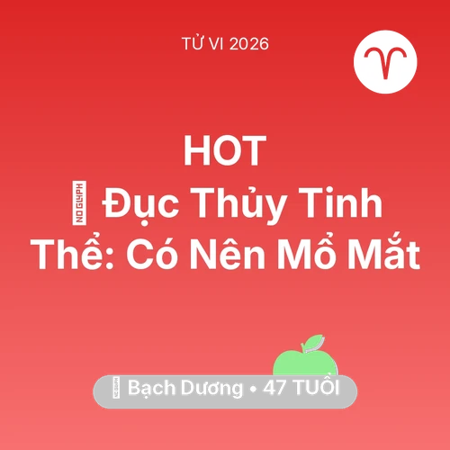 Vận hạn Bạch Dương sinh năm 1979 trong năm (2026): 👀 Đục Thủy Tinh Thể: Bạch Dương Có Nên Mổ Mắt