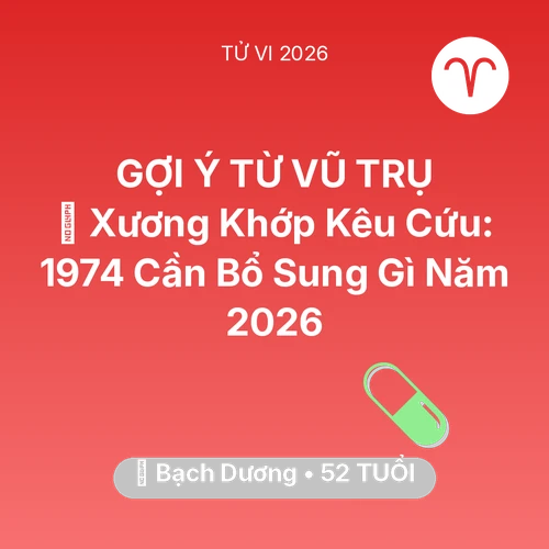 Vận hạn Bạch Dương sinh năm 1974 trong năm (2026): 🦴 Xương Khớp Kêu Cứu: Bạch Dương 1974 Cần Bổ Sung Gì Năm 2026