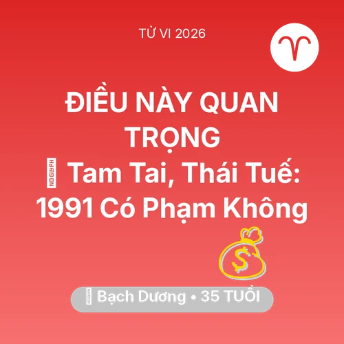 Tử vi Bạch Dương sinh năm 1991 trong năm 2026: 👹 Tam Tai, Thái Tuế: Bạch Dương 1991 Có Phạm Không