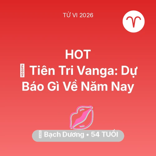 Tử vi Bạch Dương sinh năm 1972 trong năm 2026: 🔮 Tiên Tri Vanga: Dự Báo Gì Về Bạch Dương Năm Nay