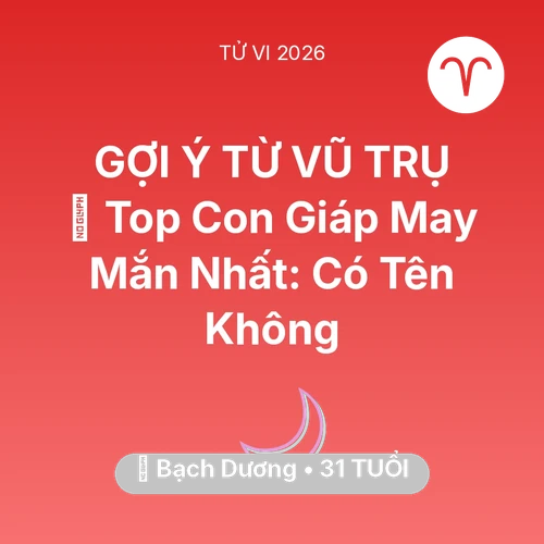 Vận hạn Bạch Dương sinh năm 1995 trong năm (2026): 🏆 Top Con Giáp May Mắn Nhất: Có Tên Bạch Dương Không