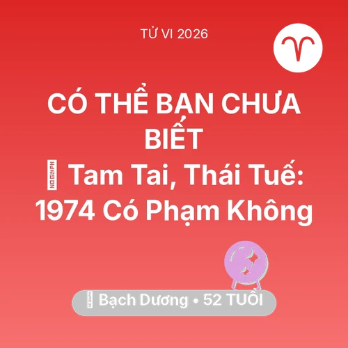 Tử vi Bạch Dương sinh năm 1974 trong năm 2026: 👹 Tam Tai, Thái Tuế: Bạch Dương 1974 Có Phạm Không
