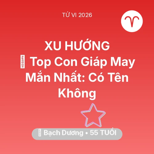 Tử vi Bạch Dương sinh năm 1971 trong năm 2026: 🏆 Top Con Giáp May Mắn Nhất: Có Tên Bạch Dương Không