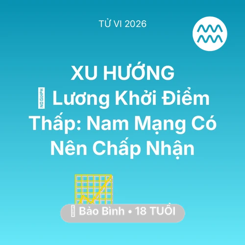 Vận hạn Bảo Bình sinh năm 2008 trong năm (2026): 📉 Lương Khởi Điểm Thấp: Nam Mạng Bảo Bình Có Nên Chấp Nhận