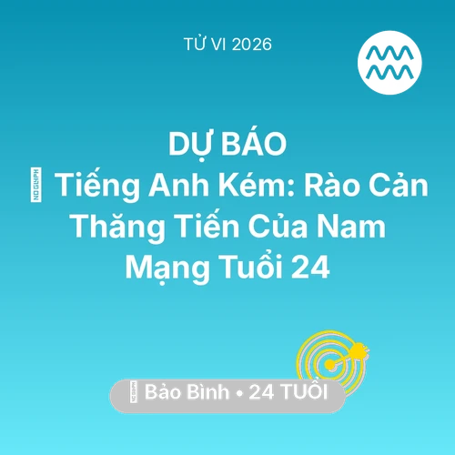 Vận hạn Bảo Bình sinh năm 2002 trong năm (2026): 🗣️ Tiếng Anh Kém: Rào Cản Thăng Tiến Của Nam Mạng Bảo Bình Tuổi 24