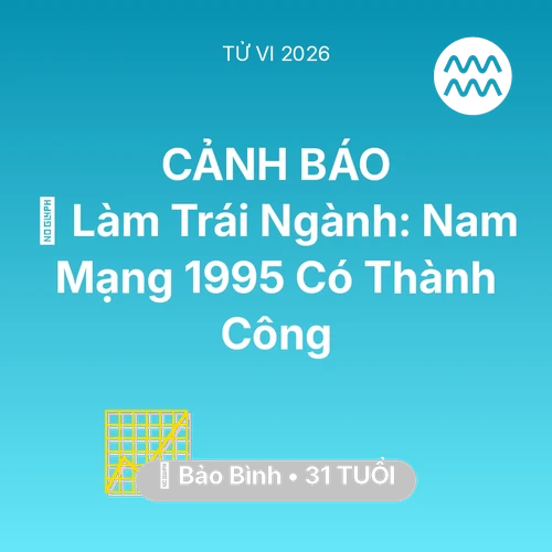 Tử vi Bảo Bình sinh năm 1995 trong năm 2026: 💼 Làm Trái Ngành: Nam Mạng Bảo Bình 1995 Có Thành Công