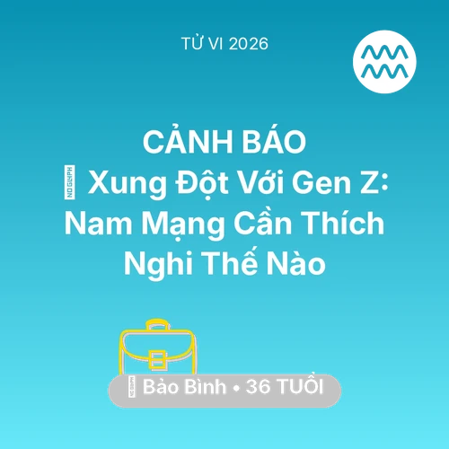 Tử vi Bảo Bình sinh năm 1990 trong năm 2026: 🛑 Xung Đột Với Gen Z: Nam Mạng Bảo Bình Cần Thích Nghi Thế Nào