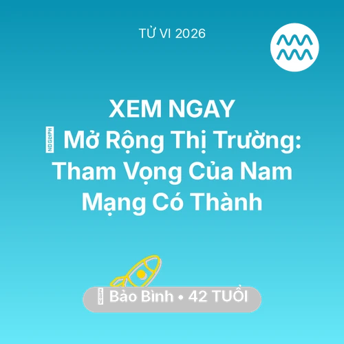 Vận hạn Bảo Bình sinh năm 1984 trong năm (2026): 🌍 Mở Rộng Thị Trường: Tham Vọng Của Nam Mạng Bảo Bình Có Thành
