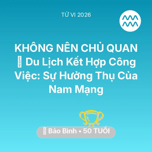 Vận hạn Bảo Bình sinh năm 1976 trong năm (2026): 🌍 Du Lịch Kết Hợp Công Việc: Sự Hưởng Thụ Của Nam Mạng Bảo Bình