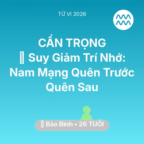 Vận hạn Bảo Bình sinh năm 2000 trong năm (2026): 🧠 Suy Giảm Trí Nhớ: Nam Mạng Bảo Bình Quên Trước Quên Sau