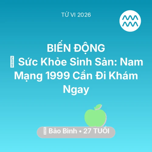 Tử vi Bảo Bình sinh năm 1999 trong năm 2026: 🤰 Sức Khỏe Sinh Sản: Nam Mạng Bảo Bình 1999 Cần Đi Khám Ngay