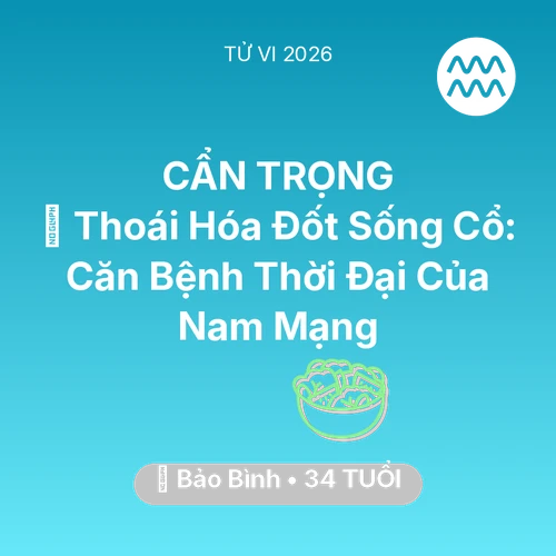Xem tử vi Bảo Bình sinh năm 1992 Nam Mạng: 🦴 Thoái Hóa Đốt Sống Cổ: Căn Bệnh Thời Đại Của Nam Mạng Bảo Bình