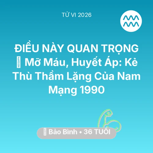 Vận hạn Bảo Bình sinh năm 1990 trong năm (2026): 🩸 Mỡ Máu, Huyết Áp: Kẻ Thù Thầm Lặng Của Nam Mạng Bảo Bình 1990