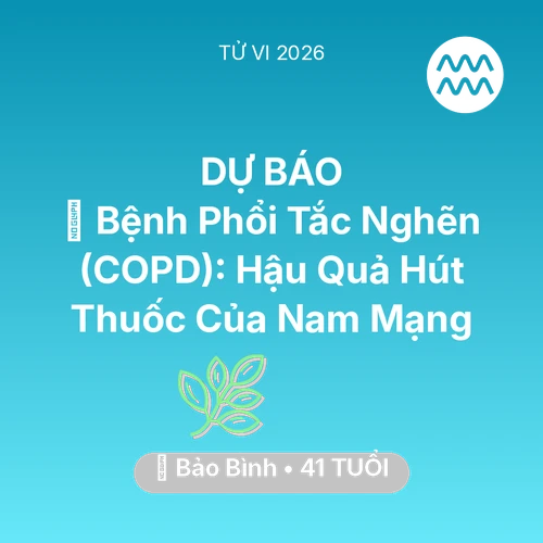 Tử vi Bảo Bình sinh năm 1985 trong năm 2026: 🚬 Bệnh Phổi Tắc Nghẽn (COPD): Hậu Quả Hút Thuốc Của Nam Mạng Bảo Bình