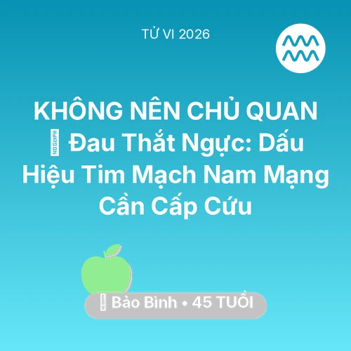 Vận hạn Bảo Bình sinh năm 1981 trong năm (2026): 🆘 Đau Thắt Ngực: Dấu Hiệu Tim Mạch Nam Mạng Bảo Bình Cần Cấp Cứu