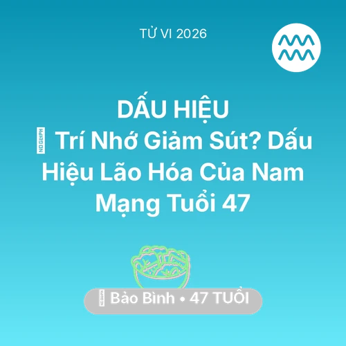 Vận hạn Bảo Bình sinh năm 1979 trong năm (2026): 🧠 Trí Nhớ Giảm Sút? Dấu Hiệu Lão Hóa Của Nam Mạng Bảo Bình Tuổi 47