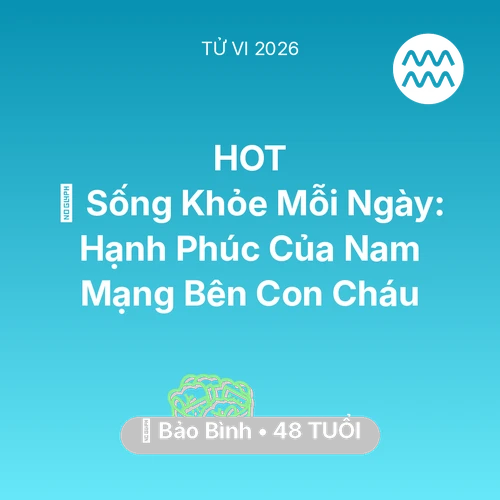 Vận hạn Bảo Bình sinh năm 1978 trong năm (2026): 💐 Sống Khỏe Mỗi Ngày: Hạnh Phúc Của Nam Mạng Bảo Bình Bên Con Cháu