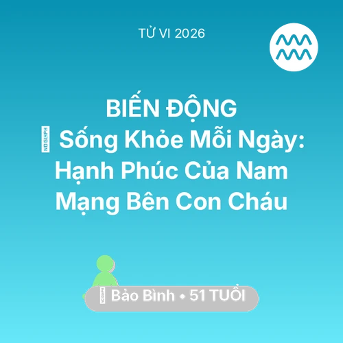 Vận hạn Bảo Bình sinh năm 1975 trong năm (2026): 💐 Sống Khỏe Mỗi Ngày: Hạnh Phúc Của Nam Mạng Bảo Bình Bên Con Cháu