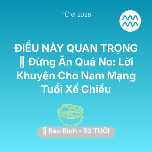 Xem tử vi Bảo Bình sinh năm 1973 Nam Mạng: 🛑 Đừng Ăn Quá No: Lời Khuyên Cho Nam Mạng Bảo Bình Tuổi Xế Chiều