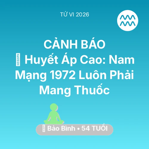 Tử vi Bảo Bình sinh năm 1972 trong năm 2026: 🩸 Huyết Áp Cao: Nam Mạng Bảo Bình 1972 Luôn Phải Mang Thuốc