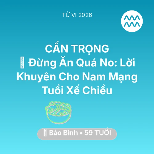 Xem tử vi Bảo Bình sinh năm 1967 Nam Mạng: 🛑 Đừng Ăn Quá No: Lời Khuyên Cho Nam Mạng Bảo Bình Tuổi Xế Chiều