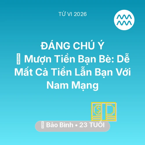 Vận hạn Bảo Bình sinh năm 2003 trong năm (2026): 🤝 Mượn Tiền Bạn Bè: Dễ Mất Cả Tiền Lẫn Bạn Với Nam Mạng Bảo Bình