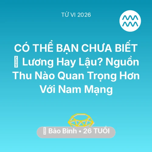 Vận hạn Bảo Bình sinh năm 2000 trong năm (2026): 💼 Lương Hay Lậu? Nguồn Thu Nào Quan Trọng Hơn Với Nam Mạng Bảo Bình