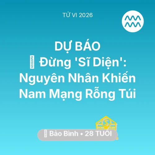 Xem tử vi Bảo Bình sinh năm 1998 Nam Mạng: 🛑 Đừng 'Sĩ Diện': Nguyên Nhân Khiến Nam Mạng Bảo Bình Rỗng Túi