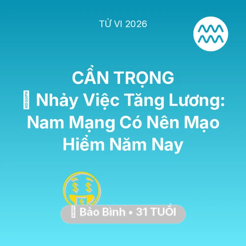 Tử vi Bảo Bình sinh năm 1995 trong năm 2026: 🔄 Nhảy Việc Tăng Lương: Nam Mạng Bảo Bình Có Nên Mạo Hiểm Năm Nay