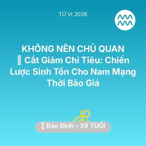 Xem tử vi Bảo Bình sinh năm 1987 Nam Mạng: 🛑 Cắt Giảm Chi Tiêu: Chiến Lược Sinh Tồn Cho Nam Mạng Bảo Bình Thời Bão Giá