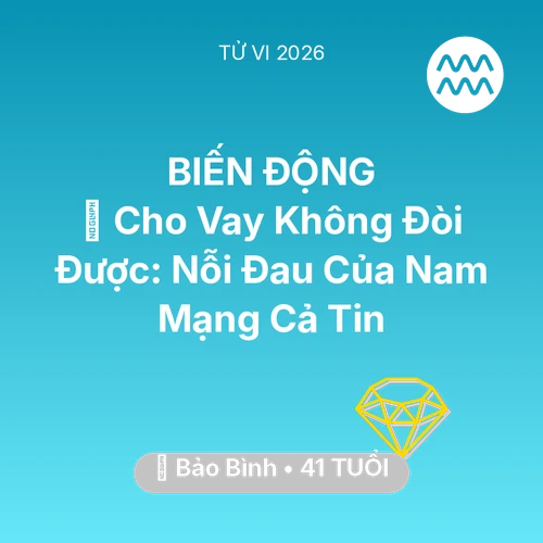 Xem tử vi Bảo Bình sinh năm 1985 Nam Mạng: 💸 Cho Vay Không Đòi Được: Nỗi Đau Của Nam Mạng Bảo Bình Cả Tin