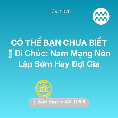 Tử vi Bảo Bình sinh năm 1983 trong năm 2026: 📜 Di Chúc: Nam Mạng Bảo Bình Nên Lập Sớm Hay Đợi Già