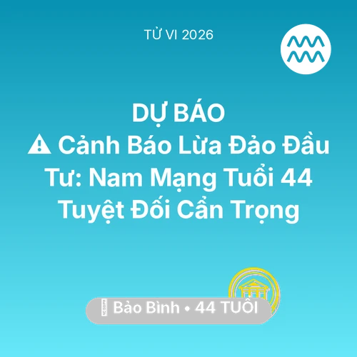 Vận hạn Bảo Bình sinh năm 1982 trong năm (2026): ⚠️ Cảnh Báo Lừa Đảo Đầu Tư: Nam Mạng Bảo Bình Tuổi 44 Tuyệt Đối Cẩn Trọng