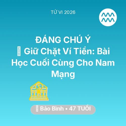 Tử vi Bảo Bình sinh năm 1979 trong năm 2026: 🗝️ Giữ Chặt Ví Tiền: Bài Học Cuối Cùng Cho Nam Mạng Bảo Bình