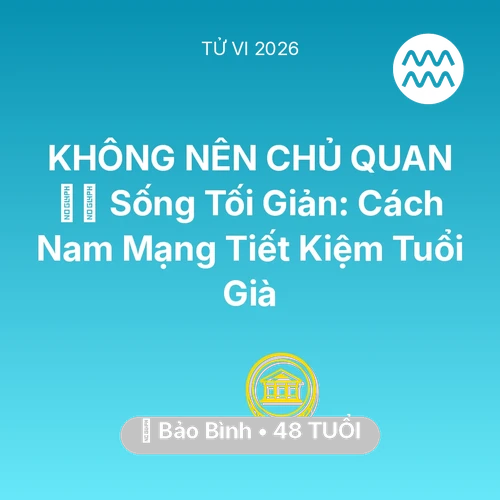 Tử vi Bảo Bình sinh năm 1978 trong năm 2026: 🧘‍♂️ Sống Tối Giản: Cách Nam Mạng Bảo Bình Tiết Kiệm Tuổi Già