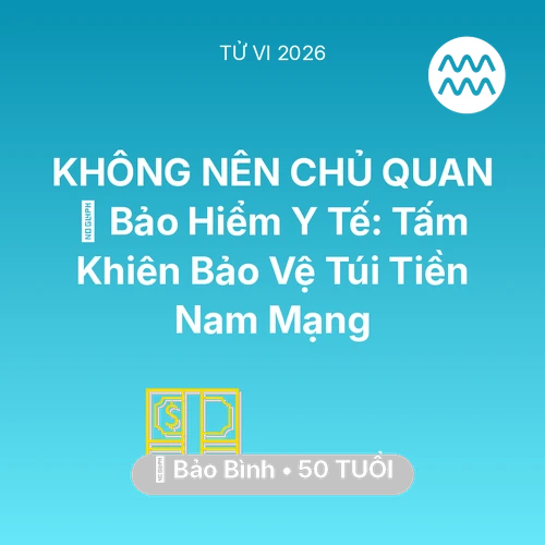 Vận hạn Bảo Bình sinh năm 1976 trong năm (2026): 🏥 Bảo Hiểm Y Tế: Tấm Khiên Bảo Vệ Túi Tiền Nam Mạng Bảo Bình