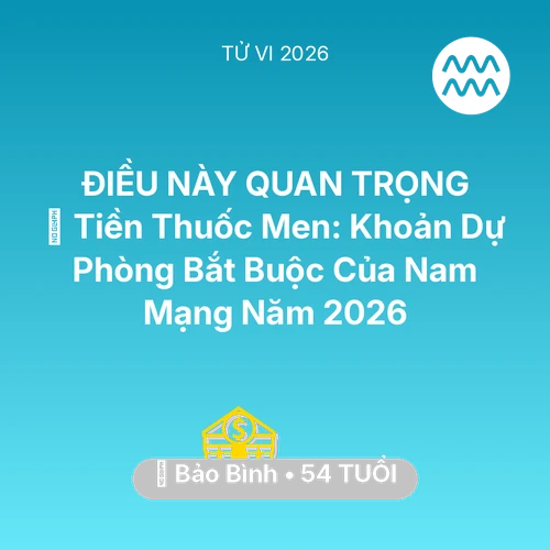 Tử vi Bảo Bình sinh năm 1972 trong năm 2026: 🏥 Tiền Thuốc Men: Khoản Dự Phòng Bắt Buộc Của Nam Mạng Bảo Bình Năm 2026