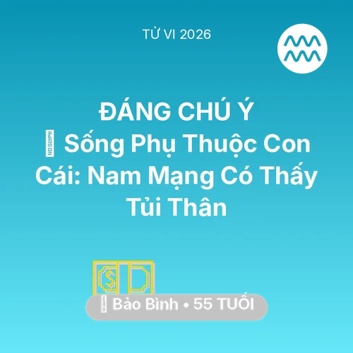 Vận hạn Bảo Bình sinh năm 1971 trong năm (2026): 👵 Sống Phụ Thuộc Con Cái: Nam Mạng Bảo Bình Có Thấy Tủi Thân