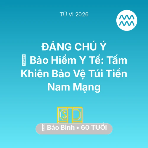 Tử vi Bảo Bình sinh năm 1966 trong năm 2026: 🏥 Bảo Hiểm Y Tế: Tấm Khiên Bảo Vệ Túi Tiền Nam Mạng Bảo Bình