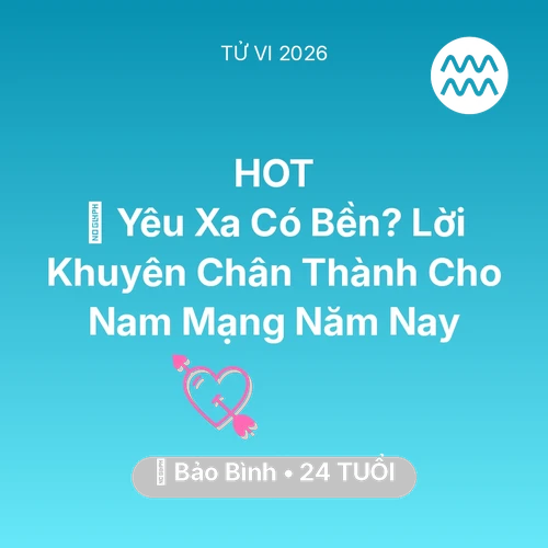 Tử vi Bảo Bình sinh năm 2002 trong năm 2026: 🚪 Yêu Xa Có Bền? Lời Khuyên Chân Thành Cho Nam Mạng Bảo Bình Năm Nay