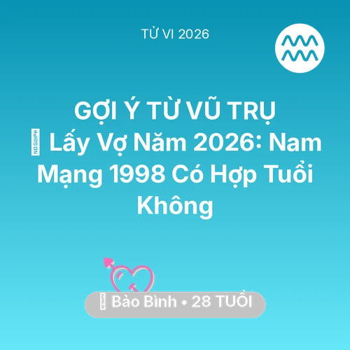 Tử vi Bảo Bình sinh năm 1998 trong năm 2026: 👰 Lấy Vợ Năm 2026: Nam Mạng Bảo Bình 1998 Có Hợp Tuổi Không