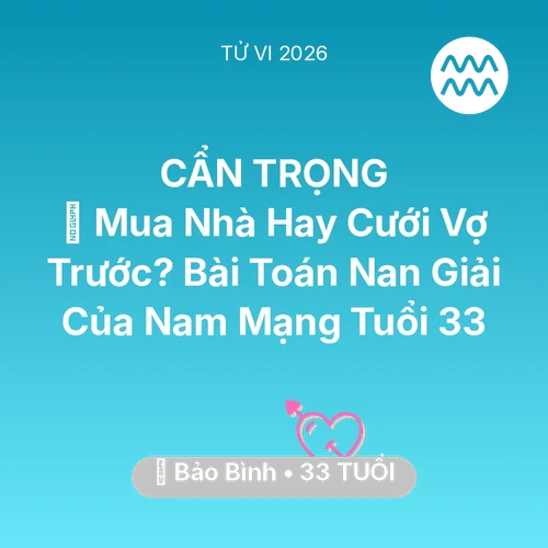 Xem tử vi Bảo Bình sinh năm 1993 Nam Mạng: 🏠 Mua Nhà Hay Cưới Vợ Trước? Bài Toán Nan Giải Của Nam Mạng Bảo Bình Tuổi 33