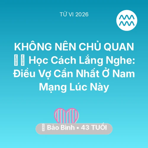 Vận hạn Bảo Bình sinh năm 1983 trong năm (2026): 🧘‍♂️ Học Cách Lắng Nghe: Điều Vợ Cần Nhất Ở Nam Mạng Bảo Bình Lúc Này