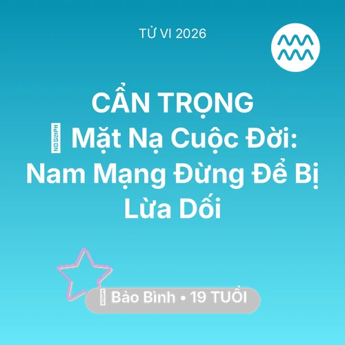 Tử vi Bảo Bình sinh năm 2007 trong năm 2026: 🎭 Mặt Nạ Cuộc Đời: Nam Mạng Bảo Bình Đừng Để Bị Lừa Dối